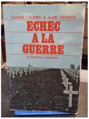 Échec à la guerre: La bombe à neutrons - Samuel T. Cohen