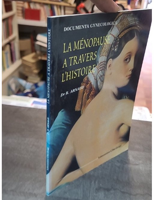 La ménopause à travers l'histoire (Documenta gynecologica) - Docteur R ARNAUD