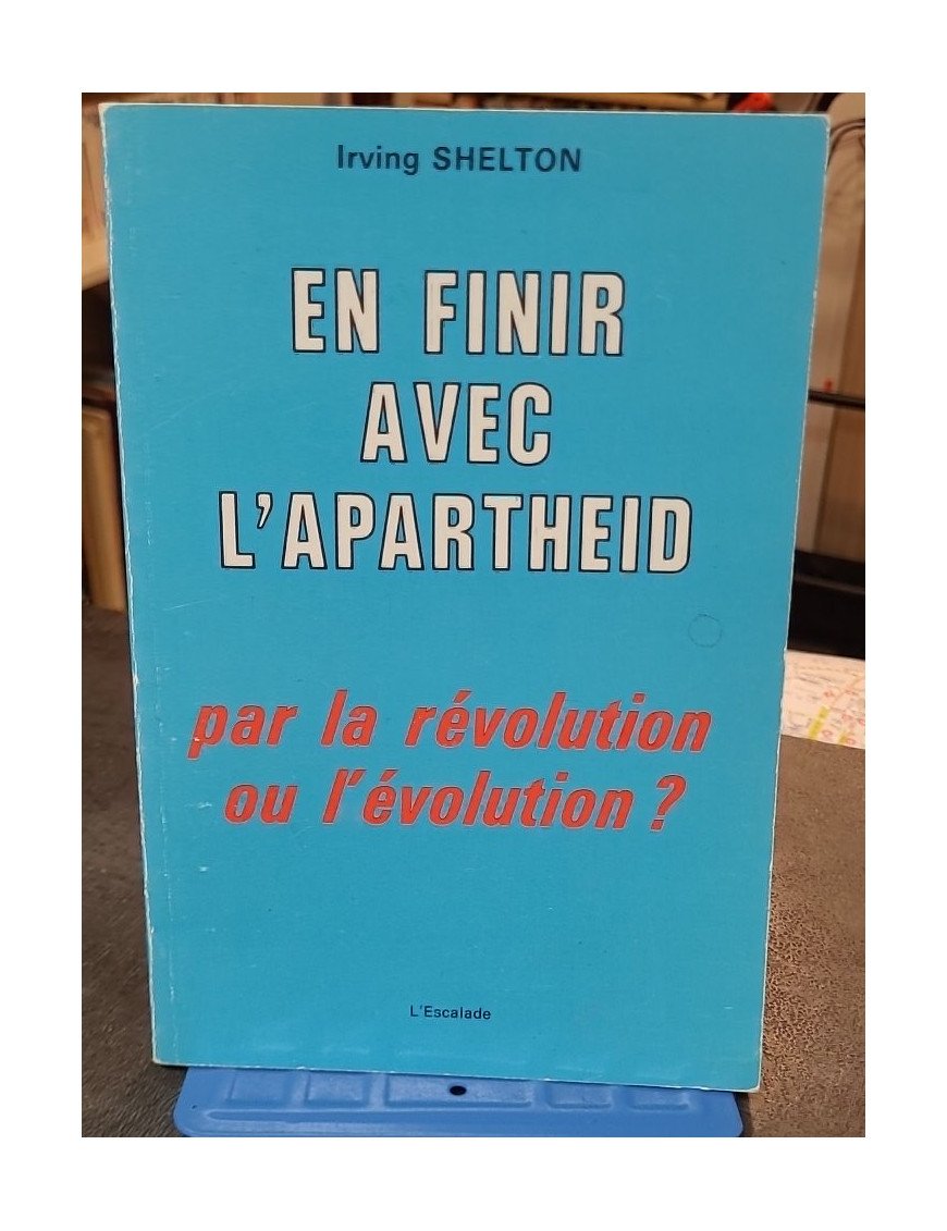 En finir avec l'apartheid - Par la révolution ou l'évolution? - Irving Shelton