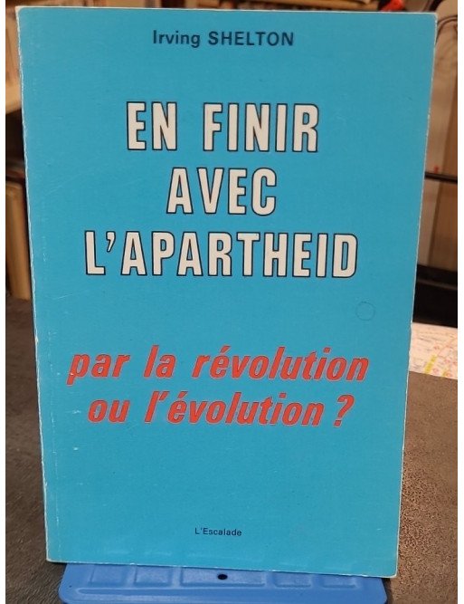En finir avec l'apartheid - Par la révolution ou l'évolution? - Irving Shelton