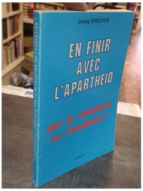 En finir avec l'apartheid - Par la révolution ou l'évolution? - Irving Shelton