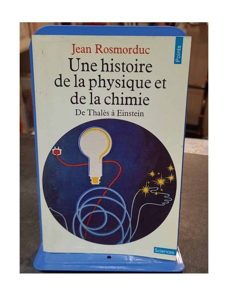 Une histoire de la physique et de la chimie : de Thalès à Einstein - Jean Rosmorduc - Points Sciences