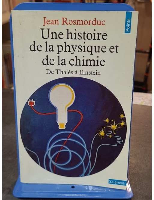 Une histoire de la physique et de la chimie : de Thalès à Einstein - Jean Rosmorduc - Points Sciences