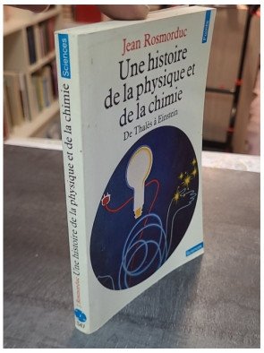 Une histoire de la physique et de la chimie : de Thalès à Einstein - Jean Rosmorduc - Points Sciences