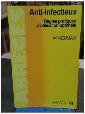 Anti-infectieux - Règles pratiques d'utilisation optimale - Maur Neuman - Guide de Médecine