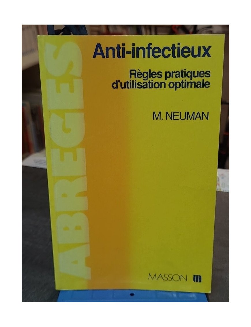 Anti-infectieux - Règles pratiques d'utilisation optimale - Maur Neuman - Guide de Médecine