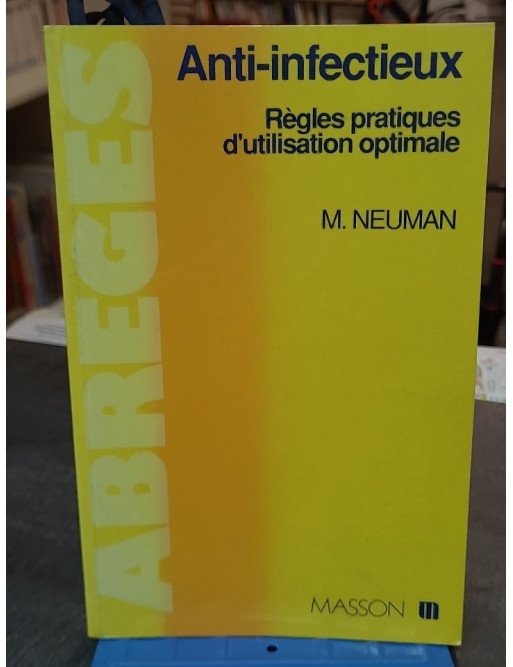 Anti-infectieux - Règles pratiques d'utilisation optimale - Maur Neuman - Guide de Médecine