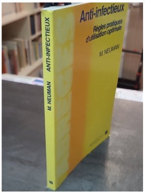 Anti-infectieux - Règles pratiques d'utilisation optimale - Maur Neuman - Guide de Médecine
