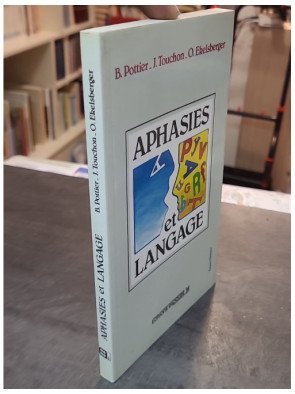 Aphasies et langage - Bernard Pottier, Jacques Touchon, Oldrich Ekelsberger - Orthophonie et sciences du langage