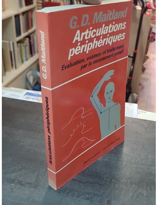 Articulations périphériques par J.Y. Maigne - Anatomie, pathologie et traitement