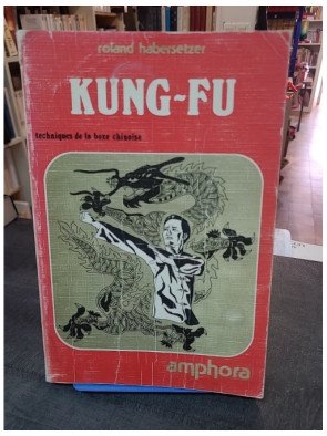 Kung-Fu: techniques de la boxe chinoise - Roland Habersetzer