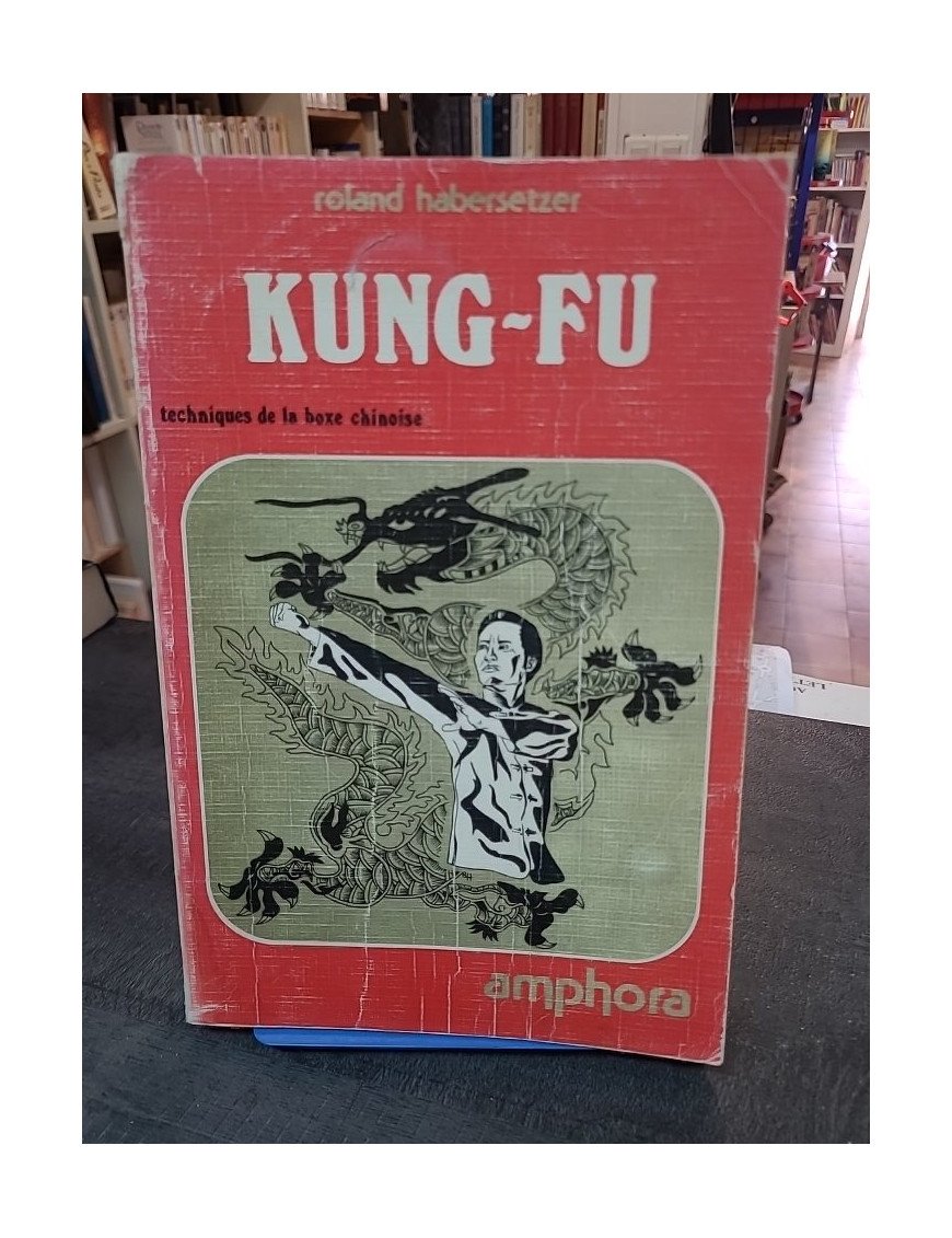 Kung-Fu: techniques de la boxe chinoise - Roland Habersetzer