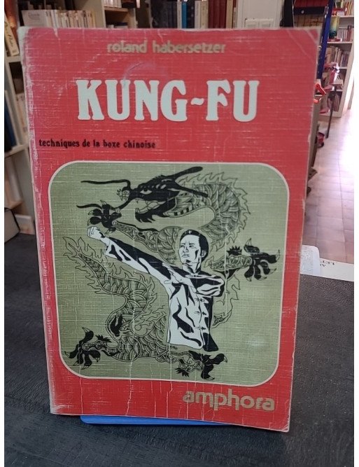 Kung-Fu: techniques de la boxe chinoise - Roland Habersetzer