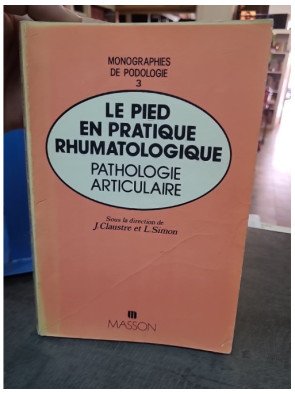 Le pied en pratique rhumatologique. Pathologie articulaire - Claustre & Simon