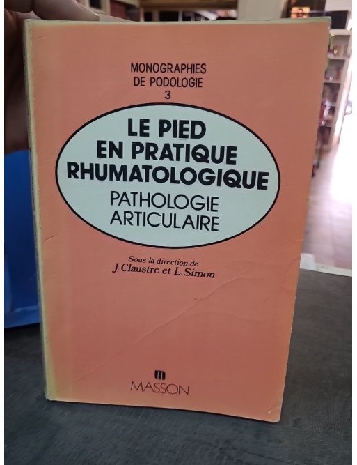 Le pied en pratique rhumatologique. Pathologie articulaire - Claustre & Simon