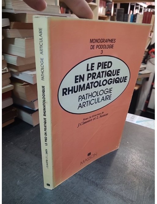 Le pied en pratique rhumatologique. Pathologie articulaire - Claustre & Simon