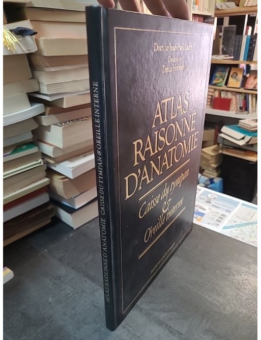 Atlas raisonné d'anatomie: Caisse du tympan et oreille interne - Jean-Paul Ladril