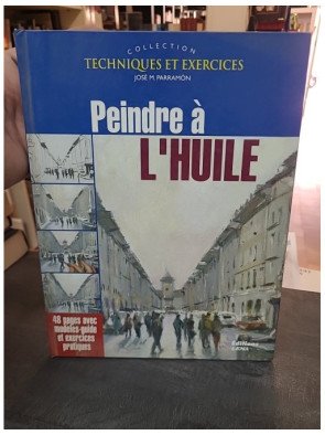 Peindre à l'huile : techniques et exercices pour débutants et experts - José M. Parramon