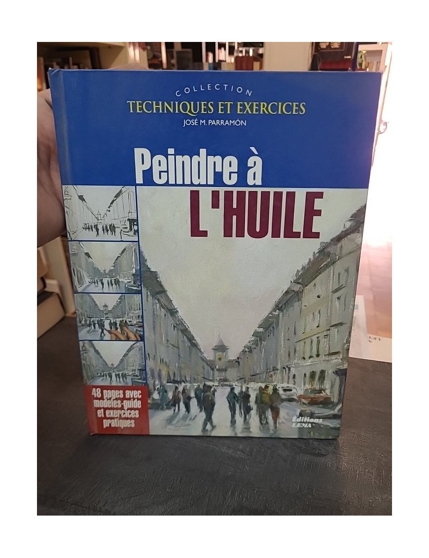 Peindre à l'huile : techniques et exercices pour débutants et experts - José M. Parramon
