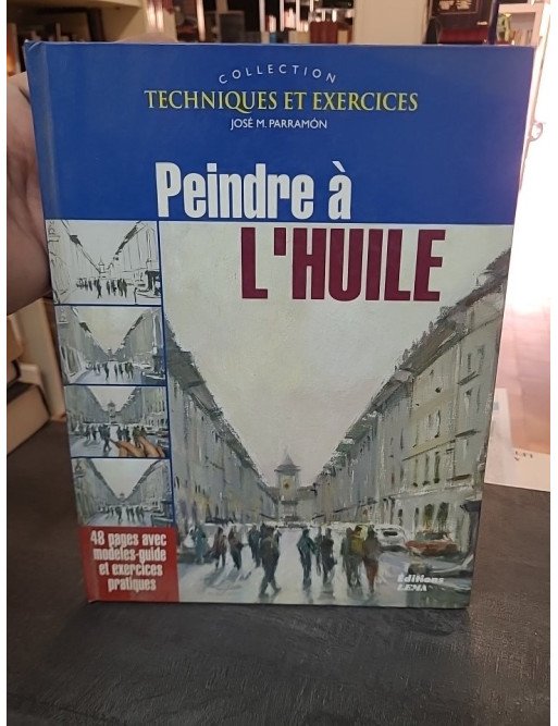 Peindre à l'huile : techniques et exercices pour débutants et experts - José M. Parramon