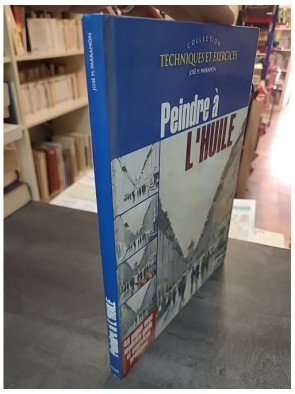 Peindre à l'huile : techniques et exercices pour débutants et experts - José M. Parramon