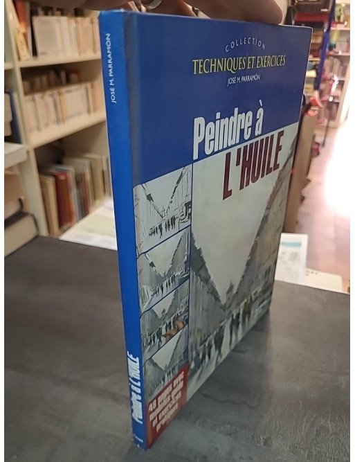 Peindre à l'huile : techniques et exercices pour débutants et experts - José M. Parramon