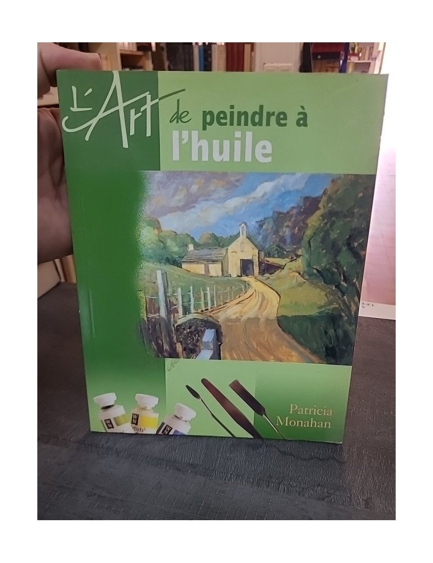 L'art de peindre à l'huile : guide pratique et créatif pour les artistes - Patricia Monahan