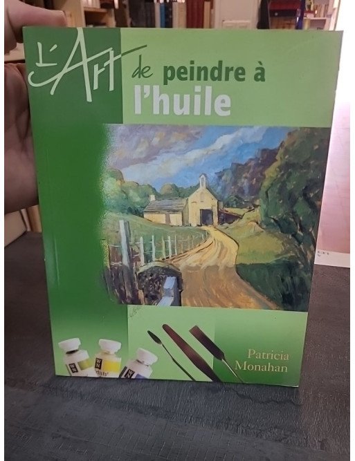 L'art de peindre à l'huile : guide pratique et créatif pour les artistes - Patricia Monahan