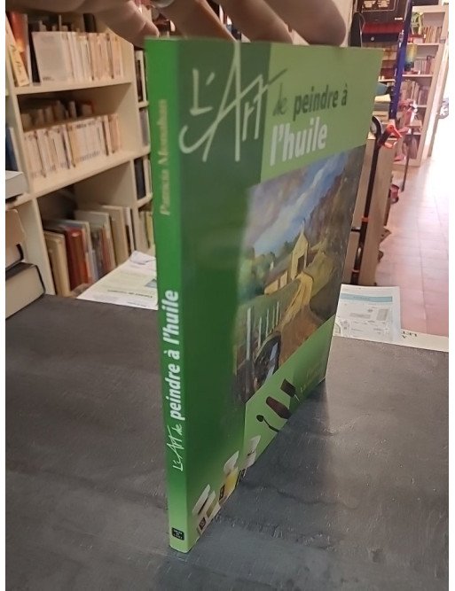 L'art de peindre à l'huile : guide pratique et créatif pour les artistes - Patricia Monahan