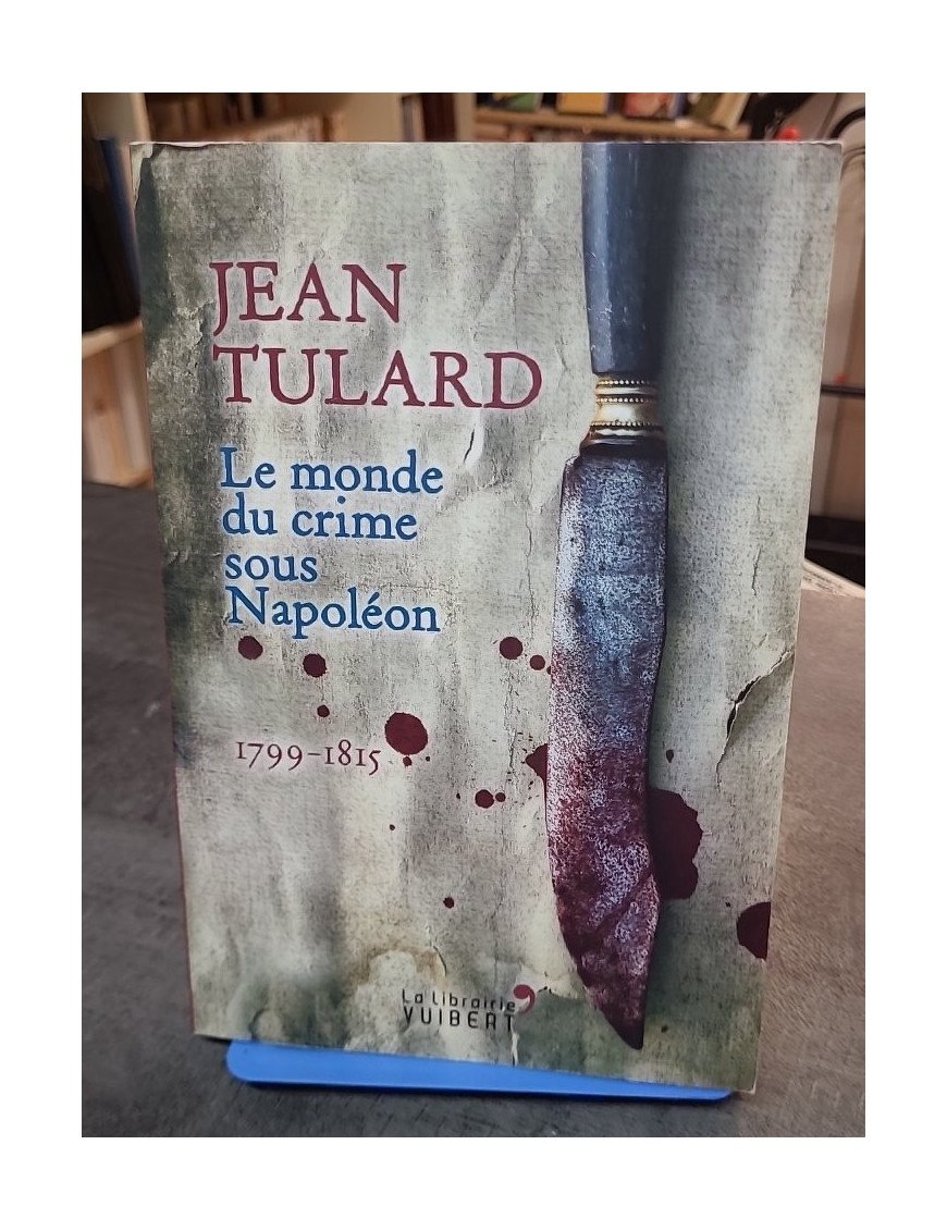 Le Monde du Crime sous Napoléon : 1799-1815 - L'histoire criminelle de l'Empire par Jean Tulard