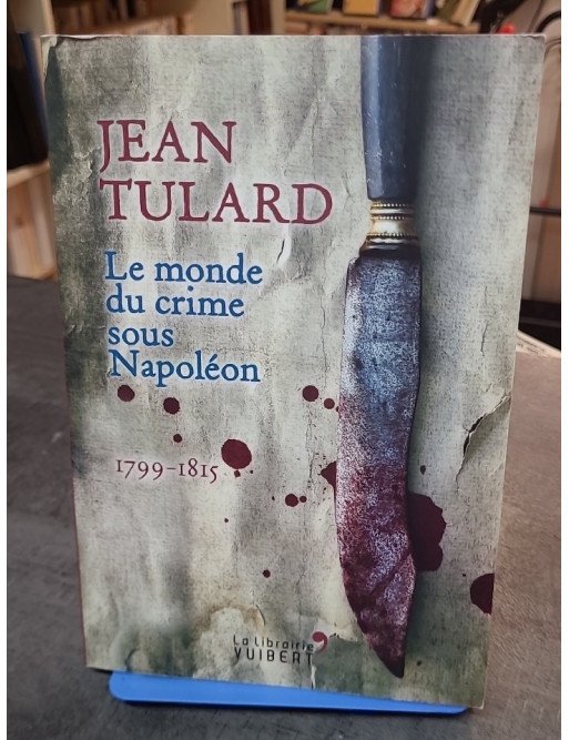 Le Monde du Crime sous Napoléon : 1799-1815 - L'histoire criminelle de l'Empire par Jean Tulard