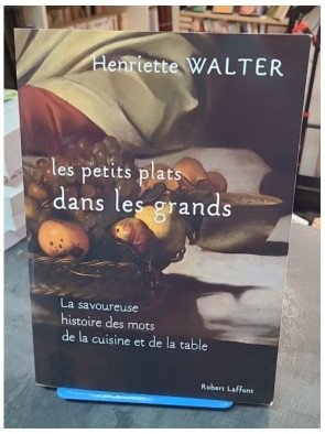 Les petits plats dans les grands par Henriette Walter - Histoire savoureuse des mots de la cuisine et de la table