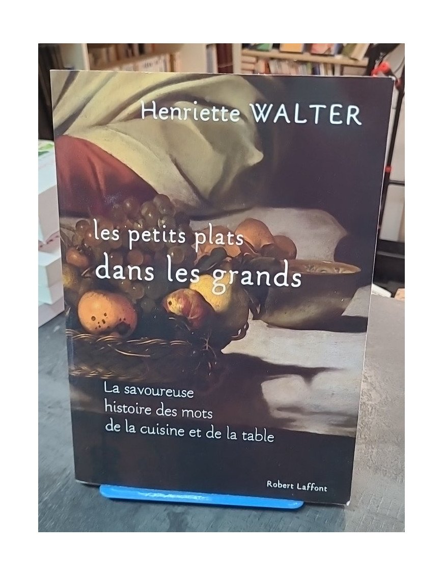 Les petits plats dans les grands par Henriette Walter - Histoire savoureuse des mots de la cuisine et de la table
