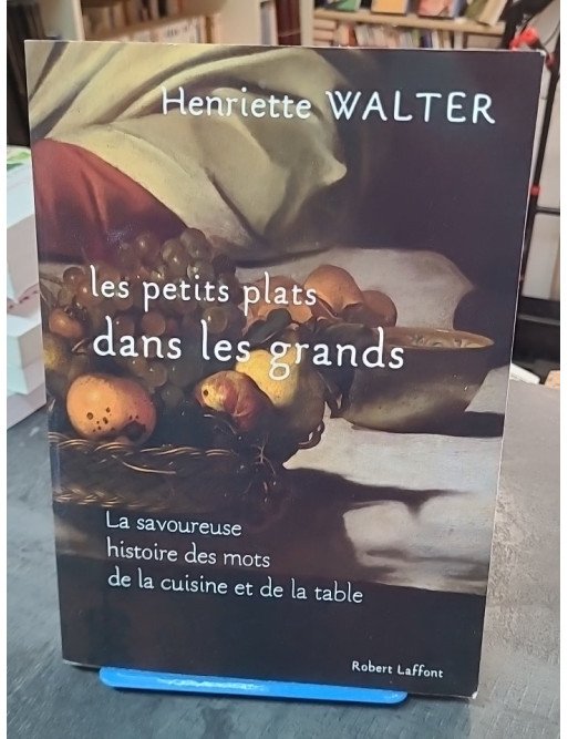 Les petits plats dans les grands par Henriette Walter - Histoire savoureuse des mots de la cuisine et de la table