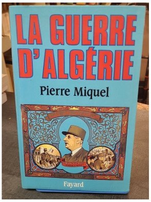 La Guerre d'Algérie par Pierre Miquel - Histoire du conflit de 1954 à 1962