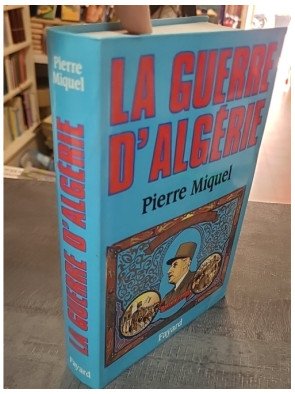 La Guerre d'Algérie par Pierre Miquel - Histoire du conflit de 1954 à 1962