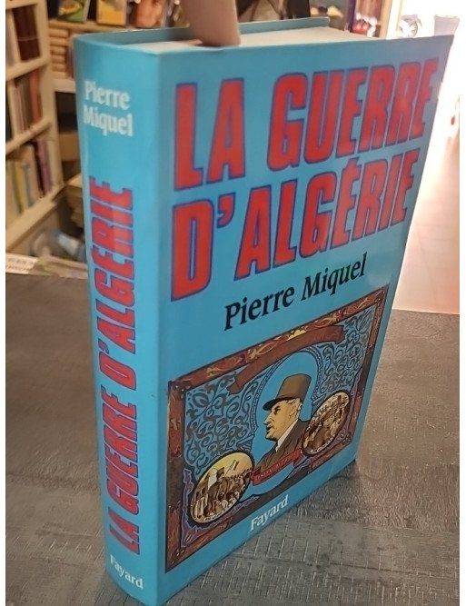 La Guerre d'Algérie par Pierre Miquel - Histoire du conflit de 1954 à 1962