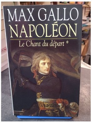 Napoléon, tome 1 : Le Chant du départ par Max Gallo - Biographie historique