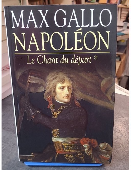 Napoléon, tome 1 : Le Chant du départ par Max Gallo - Biographie historique