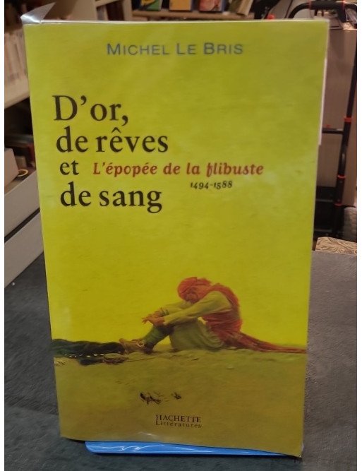 D'or, de rêves et de sang - L'épopée de la flibuste 1494-1588 de Michel Le Bris