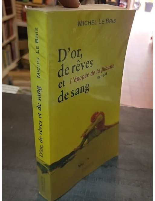 D'or, de rêves et de sang - L'épopée de la flibuste 1494-1588 de Michel Le Bris