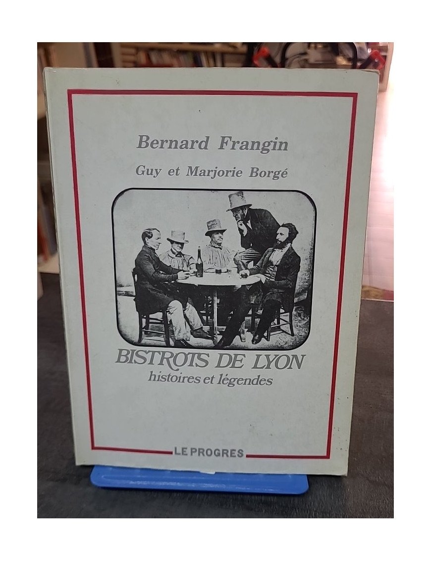 Bistrots de Lyon : Histoires et légendes par Bernard Frangin, Guy Borgé, Marjorie Borgé