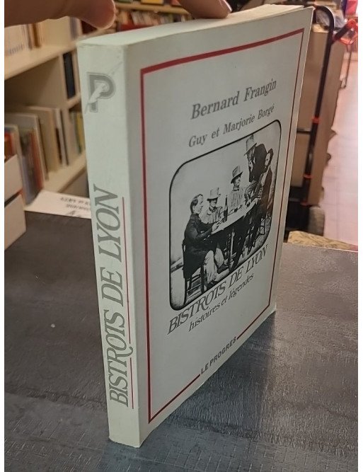 Bistrots de Lyon : Histoires et légendes par Bernard Frangin, Guy Borgé, Marjorie Borgé