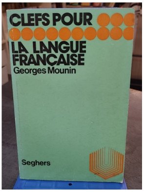 Clefs pour la langue française par Georges Mounin : Essai de grammaire et linguistique