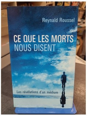 Ce Que Les Morts Nous Disent : Les Révélations d'un Médium par Reynald Roussel et Alexandra Demarigny
