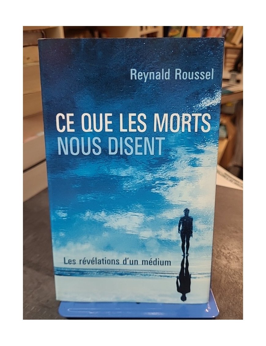Ce Que Les Morts Nous Disent : Les Révélations d'un Médium par Reynald Roussel et Alexandra Demarigny