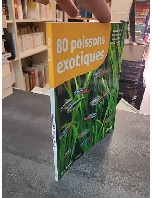 80 Poissons Exotiques : les meilleures espèces pour aquarium d'eau douce par Renaud Lacroix