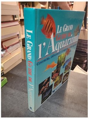 Le Grand Guide de l'Aquarium par Thierry Maître-Allain : construire, aménager et entretenir