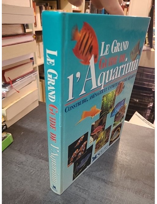 Le Grand Guide de l'Aquarium par Thierry Maître-Allain : construire, aménager et entretenir