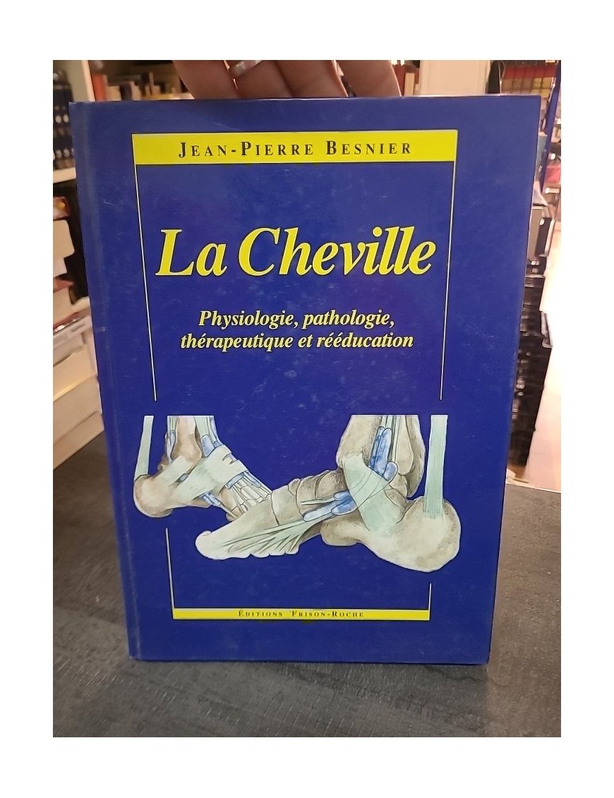 La cheville : physiologie, pathologie et rééducation par Jean-Pierre Besnier